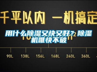 知識百科用什么除濕又快又好？除濕機唯快不破