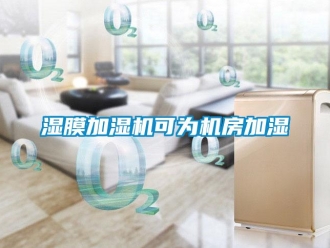 知識百科濕膜加濕機可為機房加濕