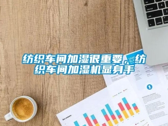 企業新聞紡織車間加濕很重要，紡織車間加濕機顯身手