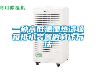 常見問題一種高低溫濕熱試驗箱排水裝置的制作方法