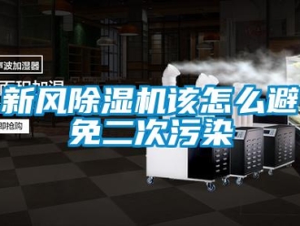 常見(jiàn)問(wèn)題新風(fēng)除濕機(jī)該怎么避免二次污染