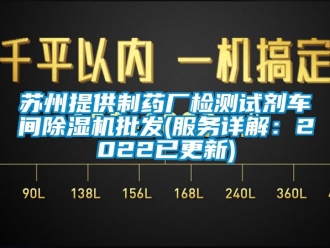 企業新聞蘇州提供制藥廠檢測試劑車間除濕機批發(服務詳解：2022已更新)