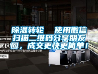 常見問題除濕轉輪  使用微信掃描二維碼分享朋友圈，成交更快更簡單！