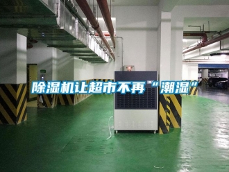企業新聞除濕機讓超市不再“潮濕”