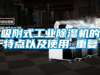 常見(jiàn)問(wèn)題吸附式工業(yè)除濕機(jī)的特點(diǎn)以及使用_重復(fù)