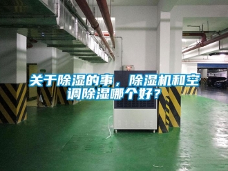 行業(yè)新聞關(guān)于除濕的事，除濕機(jī)和空調(diào)除濕哪個(gè)好？