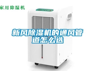 常見(jiàn)問(wèn)題新風(fēng)除濕機(jī)的通風(fēng)管道怎么選