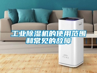 企業新聞工業除濕機的使用范圍和常見的故障