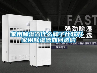 行業新聞家用除濕器什么牌子比較好 家用除濕器如何選購