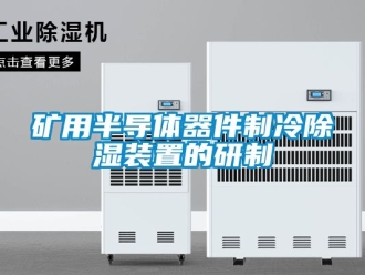 行業(yè)新聞礦用半導(dǎo)體器件制冷除濕裝置的研制