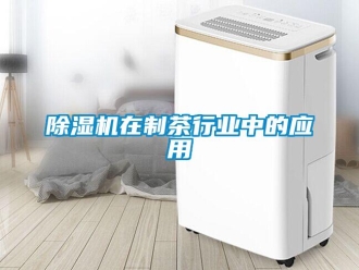 企業新聞除濕機在制茶行業中的應用