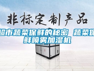 企業新聞超市蔬菜保鮮的秘密 蔬菜保鮮噴霧加濕機