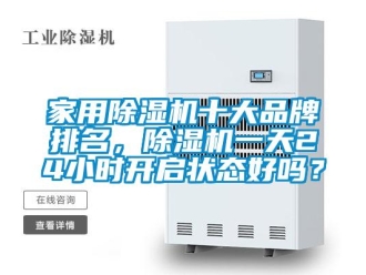 企業新聞家用除濕機十大品牌排名，除濕機一天24小時開啟狀態好嗎？