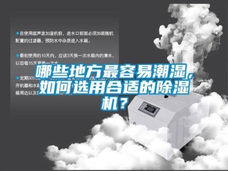 行業新聞哪些地方最容易潮濕，如何選用合適的除濕機？