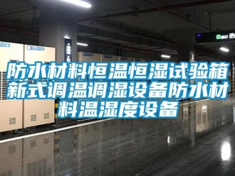 知識百科防水材料恒溫恒濕試驗箱新式調溫調濕設備防水材料溫濕度設備