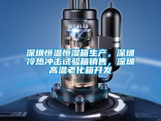知識(shí)百科深圳恒溫恒濕箱生產(chǎn)，深圳冷熱沖擊試驗(yàn)箱銷售，深圳高溫老化箱開(kāi)發(fā)