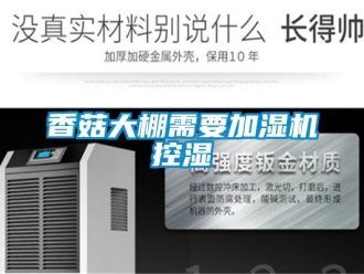 知識(shí)百科香菇大棚需要加濕機(jī)控濕