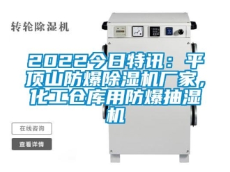 企業(yè)新聞2022今日特訊：平頂山防爆除濕機廠家，化工倉庫用防爆抽濕機