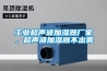 工業超聲波加濕器廠家，超聲波加濕器不出霧