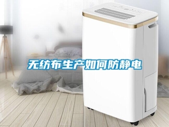 常見問題無紡布生產如何防靜電