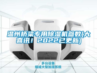 行業新聞溫州橋梁專用除濕機參數(大喜訊！2022已更新)