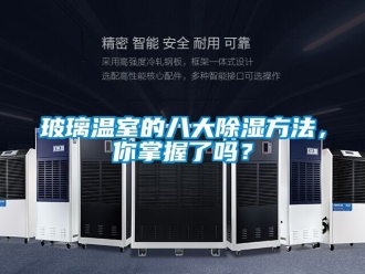 企業(yè)新聞玻璃溫室的八大除濕方法，你掌握了嗎？