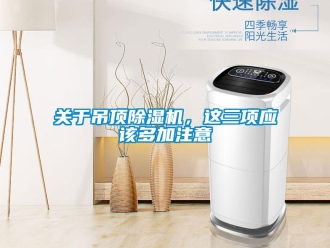 企業新聞關于吊頂除濕機，這三項應該多加注意