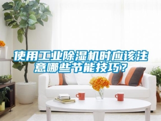 知識百科使用工業除濕機時應該注意哪些節能技巧？