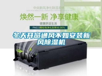 企業(yè)新聞冬天開窗通風(fēng)不如安裝新風(fēng)除濕機