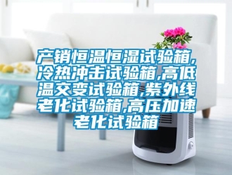知識百科產銷恒溫恒濕試驗箱,冷熱沖擊試驗箱,高低溫交變試驗箱,紫外線老化試驗箱,高壓加速老化試驗箱