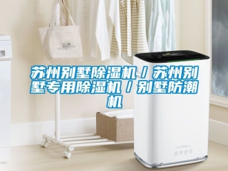 行業新聞蘇州別墅除濕機／蘇州別墅專用除濕機／別墅防潮機
