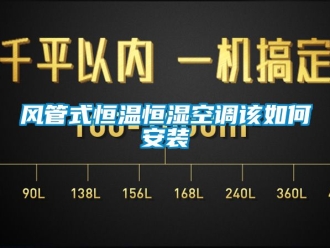 知識百科風(fēng)管式恒溫恒濕空調(diào)該如何安裝