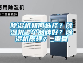 企業(yè)新聞除濕機(jī)如何選擇？除濕機(jī)哪個品牌好？除濕機(jī)原理？_重復(fù)