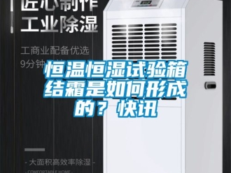 知識百科恒溫恒濕試驗箱結霜是如何形成的？快訊