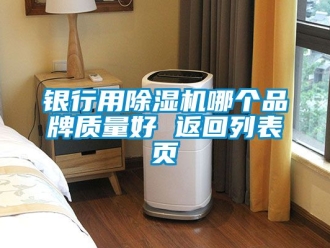 企業新聞銀行用除濕機哪個品牌質量好 返回列表頁
