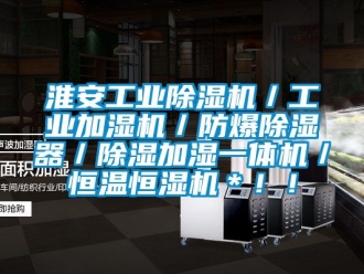 企業(yè)新聞淮安工業(yè)除濕機(jī)／工業(yè)加濕機(jī)／防爆除濕器／除濕加濕一體機(jī)／恒溫恒濕機(jī)＊！！