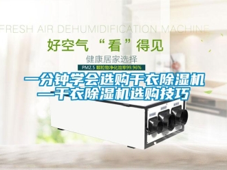 行業(yè)新聞一分鐘學(xué)會(huì)選購(gòu)干衣除濕機(jī)—干衣除濕機(jī)選購(gòu)技巧