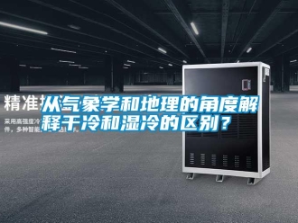 企業(yè)新聞從氣象學和地理的角度解釋干冷和濕冷的區(qū)別？
