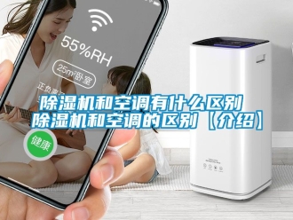 行業(yè)新聞除濕機和空調(diào)有什么區(qū)別 除濕機和空調(diào)的區(qū)別【介紹】