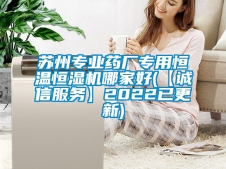 知識百科蘇州專業藥廠專用恒溫恒濕機哪家好(【誠信服務】2022已更新)