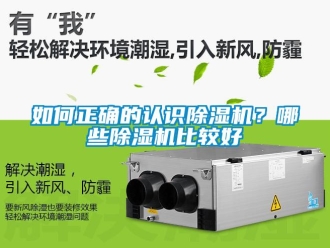 行業(yè)新聞如何正確的認識除濕機？哪些除濕機比較好