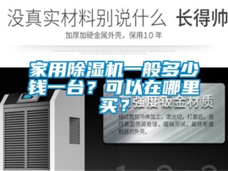 常見問題家用除濕機一般多少錢一臺？可以在哪里買？