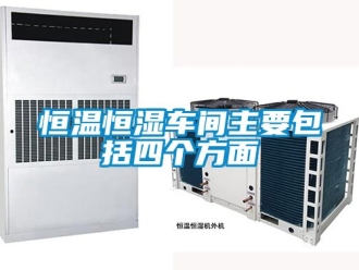 知識(shí)百科恒溫恒濕車間主要包括四個(gè)方面