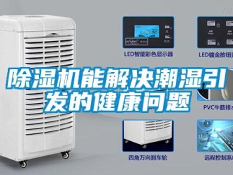 常見問題除濕機(jī)能解決潮濕引發(fā)的健康問題