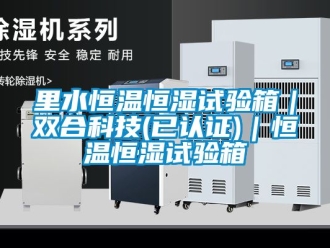 知識百科里水恒溫恒濕試驗箱｜雙合科技(已認證)｜恒溫恒濕試驗箱