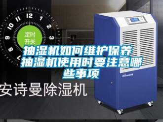 企業新聞抽濕機如何維護保養 抽濕機使用時要注意哪些事項