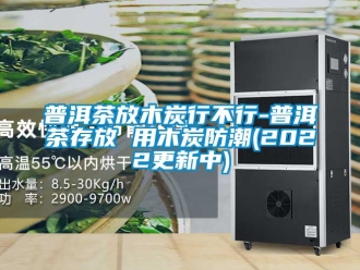 常見問題普洱茶放木炭行不行-普洱茶存放 用木炭防潮(2022更新中)