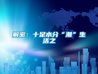 行業新聞解密：十足水分“潮”生活之