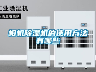 行業(yè)新聞相機(jī)除濕機(jī)的使用方法有哪些