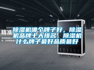 企業新聞除濕機哪個牌子好，除濕機品牌十大排名，除濕機什么牌子最好品質最好